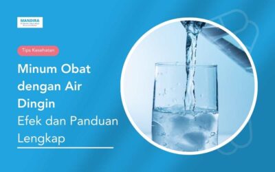 Minum Obat Pakai Air Dingin: Efek dan Panduan Lengkap